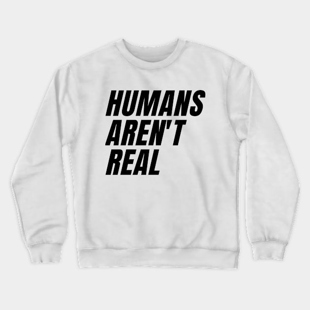 humans aren't real Crewneck Sweatshirt by IJMI